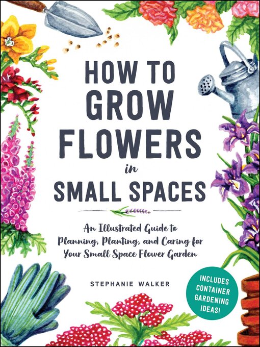 Title details for An Illustrated Guide to Flower Gardening in Small Spaces by Stephanie Walker - Available